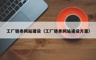 枣阳工厂链条网站建设（工厂链条网站建设方案）