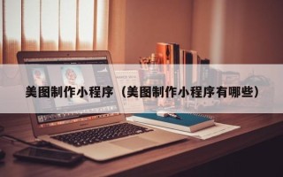 枣阳美图制作小程序（美图制作小程序有哪些）