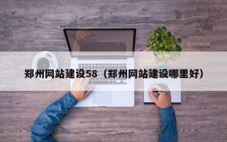 枣阳郑州网站建设58（郑州网站建设哪里好）