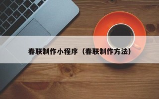 枣阳春联制作小程序（春联制作方法）